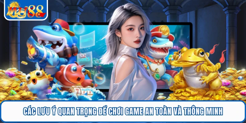 Các lưu ý quan trọng để chơi game an toàn và thông minh 